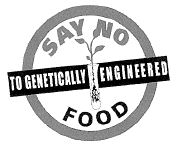 SAY NO TO GENETICALLY ENGINEERED FOOD
